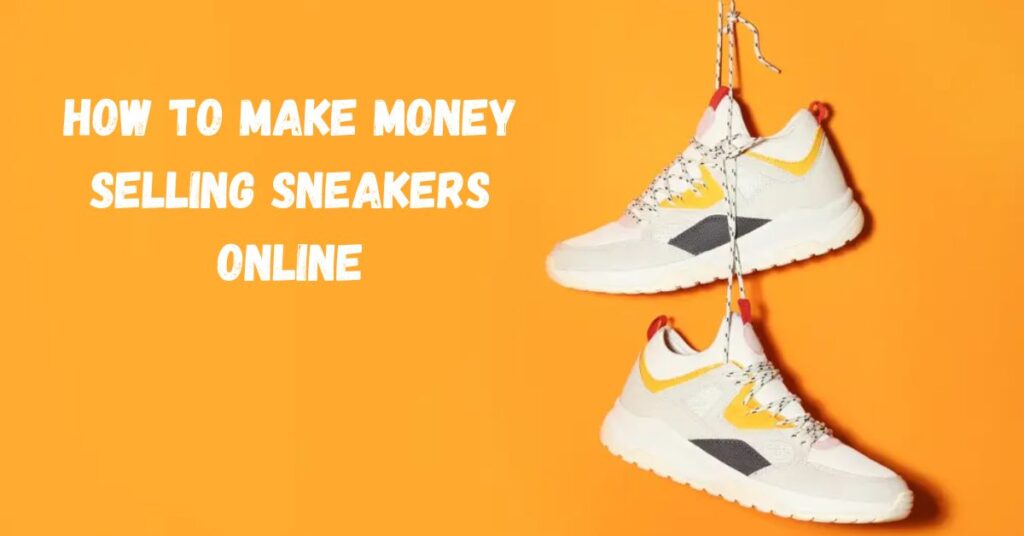 How To Make Money Selling Sneakers Online