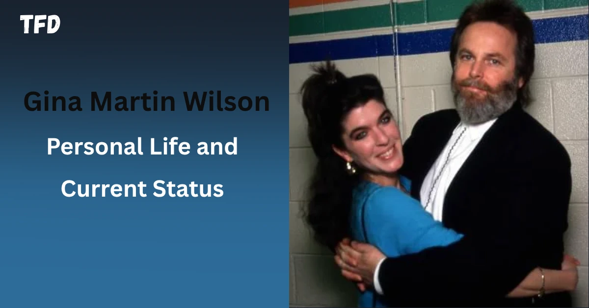 Gina Martin Wilson Personal Life and Current Status