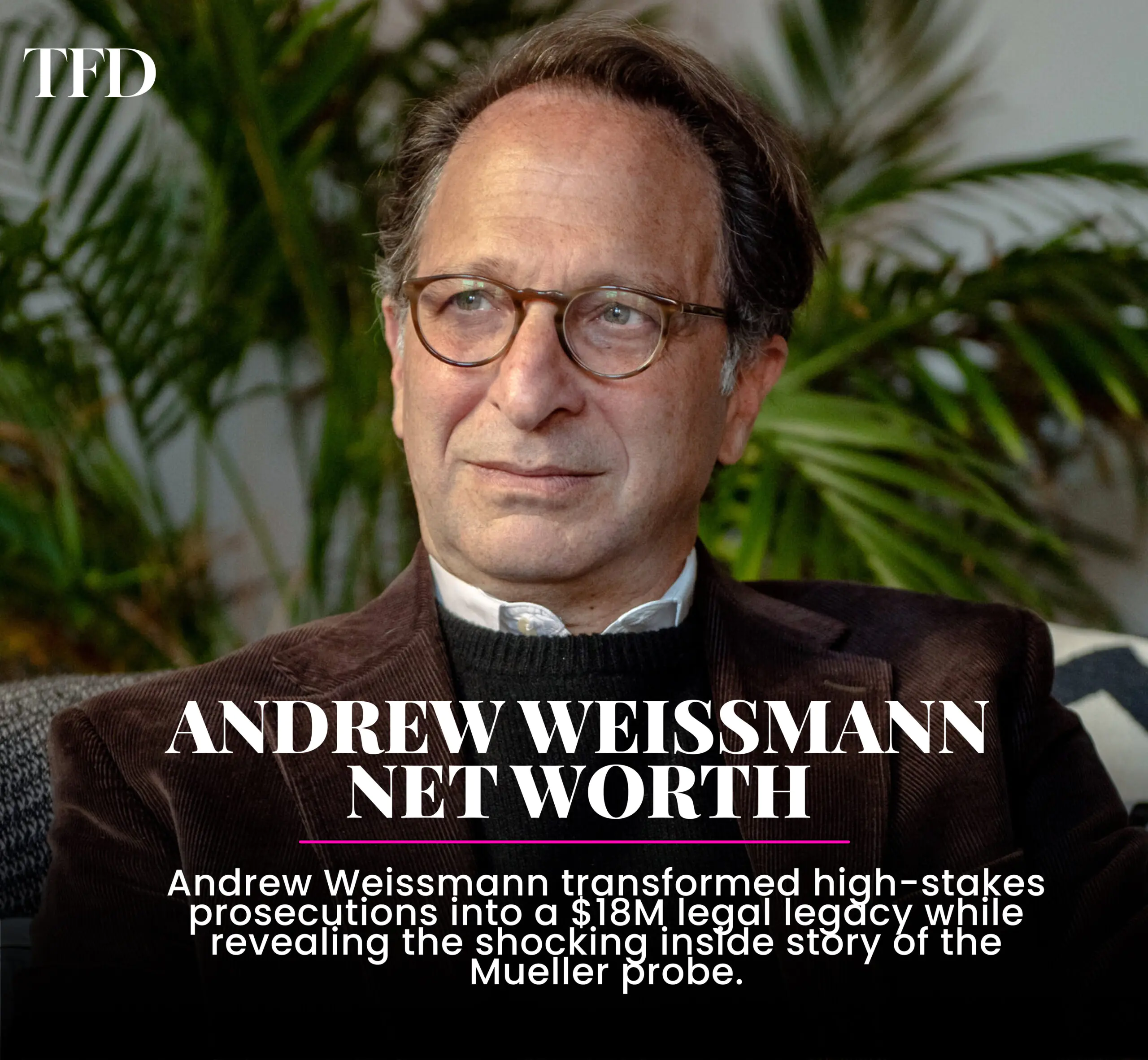 Andrew Weissmann transformed high-stakes prosecutions into a $18M legal legacy while revealing the shocking inside story of the Mueller probe.