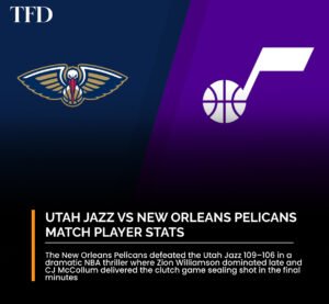 Utah Jazz vs New Orleans Pelicans Match Player Stats: Full Game Recap, Highlights And Key Performers